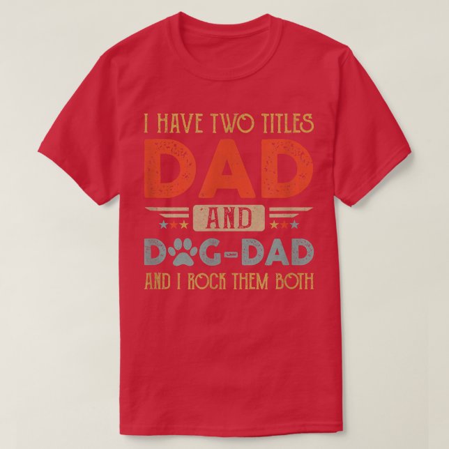 I Have Two Titles Dad And Dog Dad And I Rock Them  T-Shirt (Design Front)