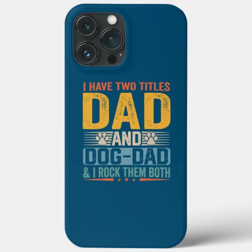 I Have Two Titles Dad And Dog Dad Fathers Day iPhone 13 Pro Max Case