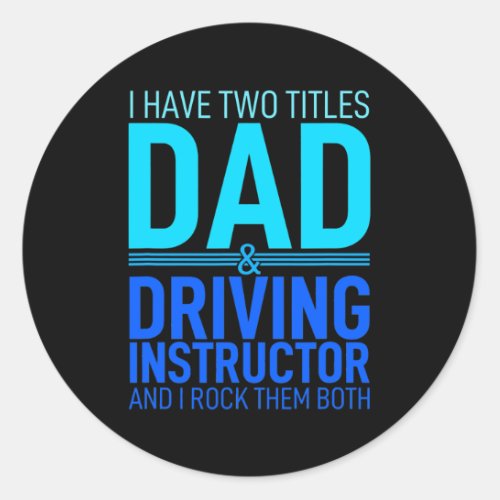 I Have Two Titles Dad And Driving Instructor Classic Round Sticker