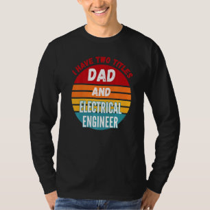 I Have Two Titles Dad And Electrical Engineer T-Shirt