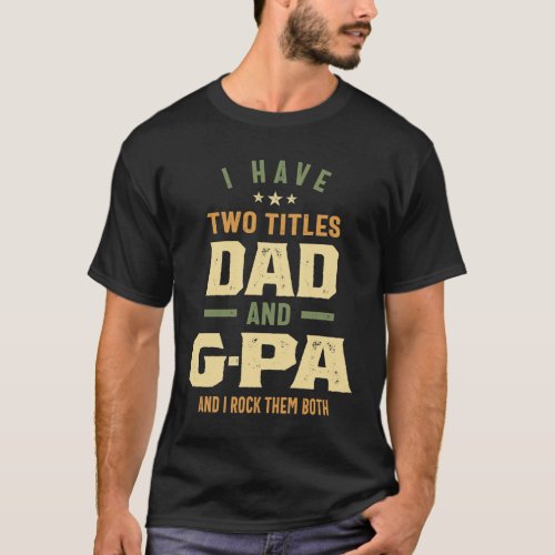 I Have Two Titles Dad And G_Pa Gift T_Shirt