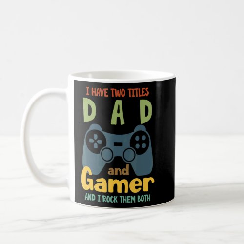 I Have Two Titles Dad And Gamer And I Crush Them B Coffee Mug