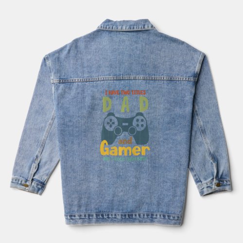 I Have Two Titles Dad And Gamer And I Crush Them B Denim Jacket
