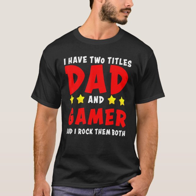 I Have Two Titles Dad And Gamer And I Rock Them Bo T-Shirt (Front)