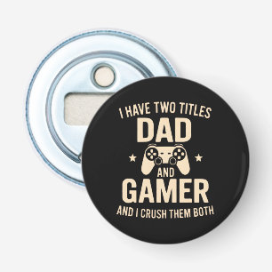 I Have Two Titles Dad And Gamer Funny Gaming Fathe Bottle Opener