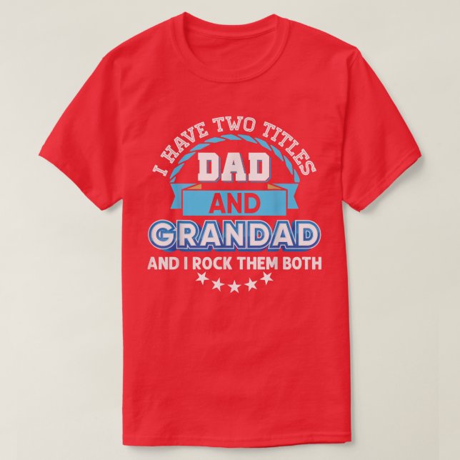 I Have Two Titles Dad And Grandad Rock Them Both F T-Shirt (Design Front)