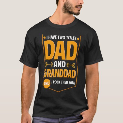 I Have Two Titles Dad And Granddad Gift Granddad F T_Shirt