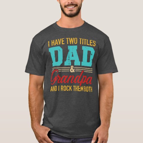 I Have Two Titles Dad And Grandpa And I Rock Them T_Shirt