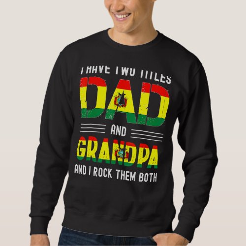 I Have Two Titles Dad And Grandpa Bolivian Men Fat Sweatshirt