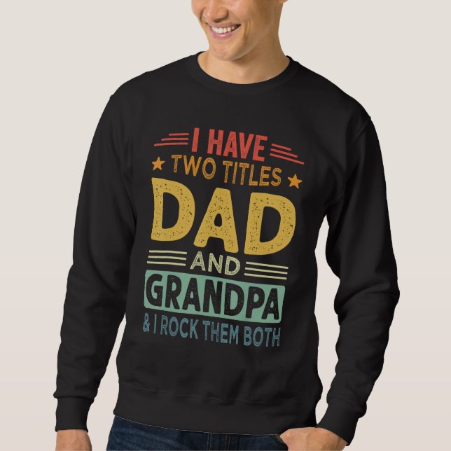 I Have Two Titles Dad And Grandpa Fathers Day For  Sweatshirt (Front)