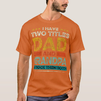 I Have Two Titles Dad And Grandpa Fathers Day Gift T-Shirt