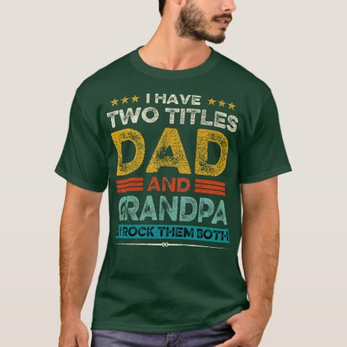 I Have Two Titles Dad And Grandpa Fathers Day Gift T_Shirt