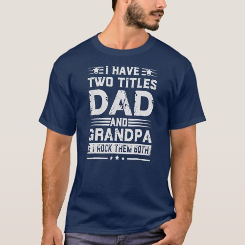 I Have Two Titles Dad And Grandpa Fathers Day  T_Shirt