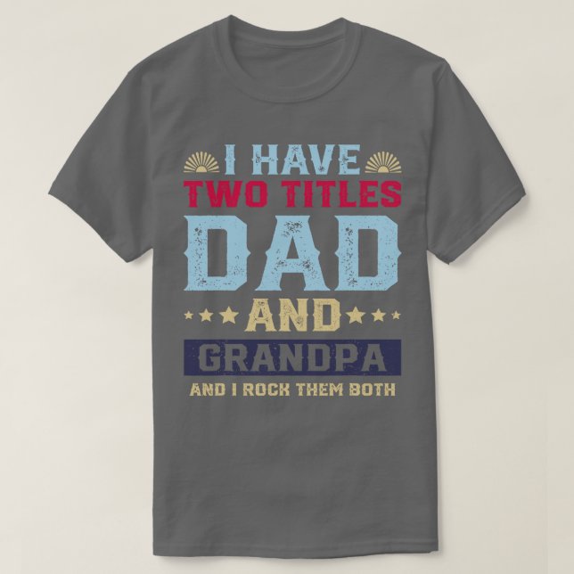 I Have Two Titles Dad And Grandpa Fathers Day T-Shirt (Design Front)