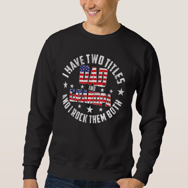 I Have Two Titles Dad And Grandpa Funny Father's D Sweatshirt (Front)