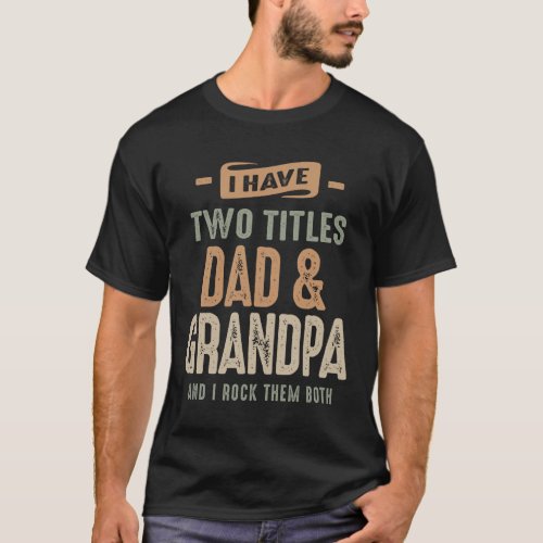 I Have Two Titles Dad and Grandpa Funny Grandpa T_Shirt