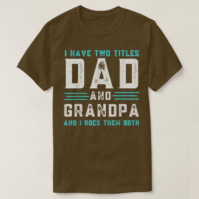 I Have Two Titles Dad And Grandpa Funny Happy fath T-Shirt (Design Front)