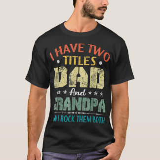 I Have Two Titles Dad And Grandpa Funny Vintage Fa T-Shirt