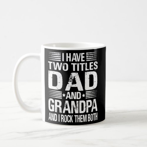 I Have Two Titles Dad And Grandpa Grandpa Father Coffee Mug