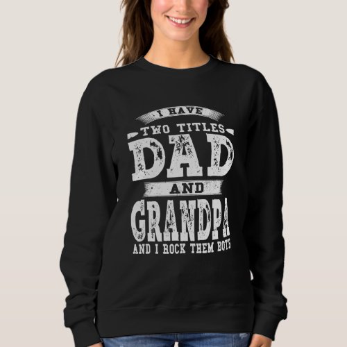 I Have Two Titles Dad And Grandpa Vintage Fathers  Sweatshirt