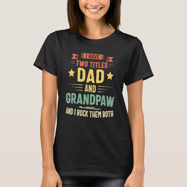 I Have Two Titles Dad And Grandpaw And I Rock Them T-Shirt (Front)