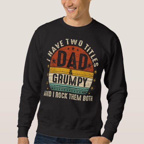 I Have Two Titles Dad And Grumpy I Rock Them Both  Sweatshirt