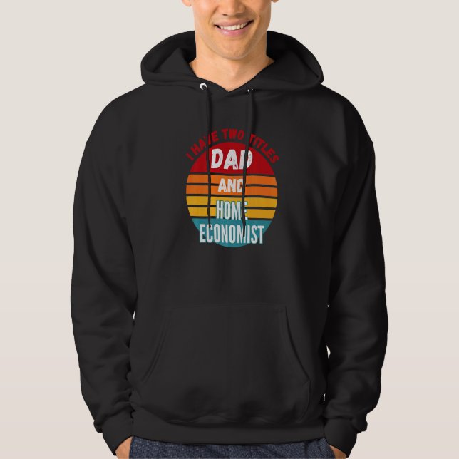 I Have Two Titles Dad And Home Economist Hoodie (Front)