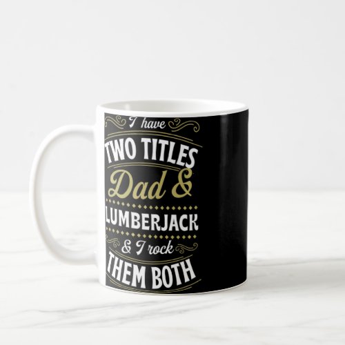 I Have Two Titles Dad And Lumberjack And I Rock Th Coffee Mug