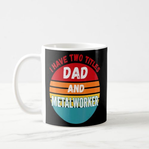I Have Two Titles Dad And Metalworker  Coffee Mug