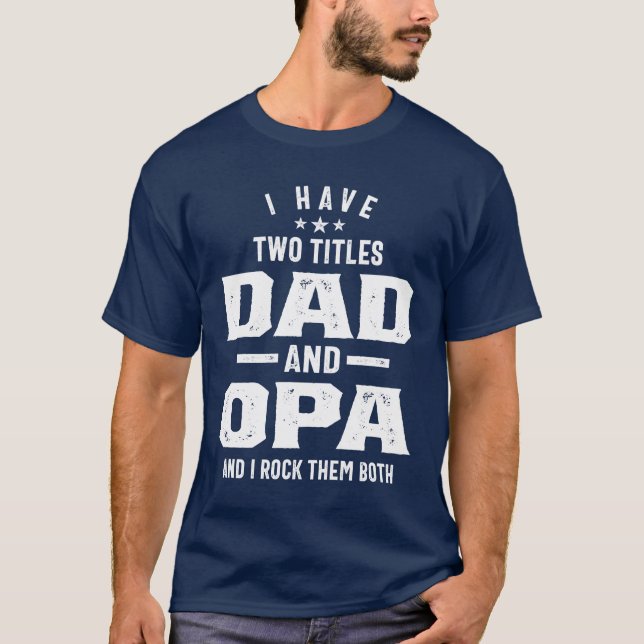 I Have Two Titles Dad And Opa Father Gift T-Shirt (Front)