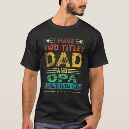 I Have Two Titles Dad And OPA Funny Fathers Day T_Shirt