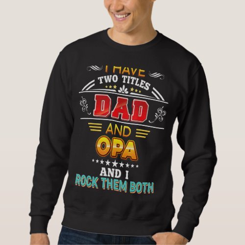 I Have Two Titles Dad And Opa Rock Them Both Fathe Sweatshirt