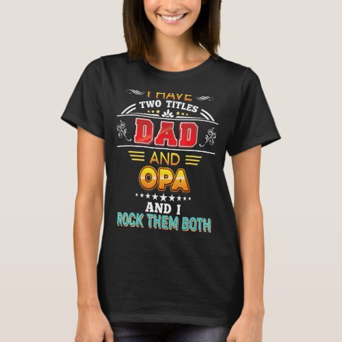 I Have Two Titles Dad And Opa Rock Them Both Fathe T_Shirt