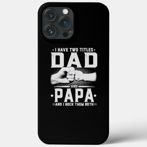 I Have Two Titles Dad And Papa And I Rock iPhone 13 Pro Max Case