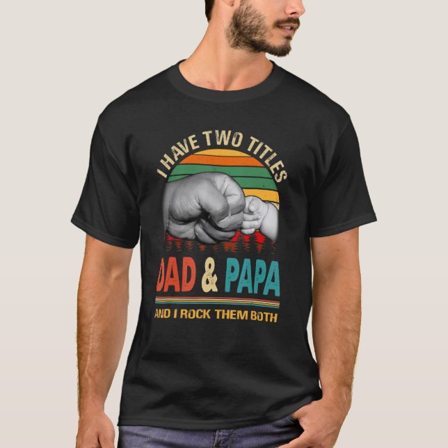 I Have Two Titles Dad And Papa And I Rock Them Bot T-Shirt (Front)