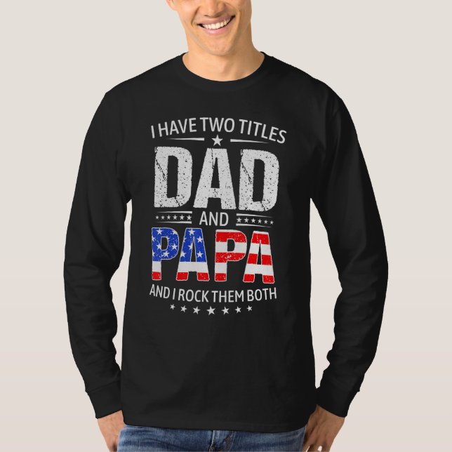 I Have Two Titles Dad And Papa   Father s Day Dad T-Shirt (Front)