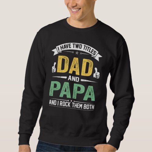 I Have Two Titles Dad And Papa Fathers Day 1 Sweatshirt