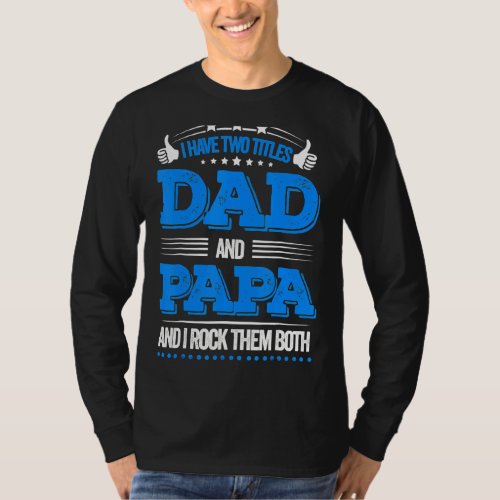 I Have Two Titles Dad And Papa   Fathers Day  6 T_Shirt