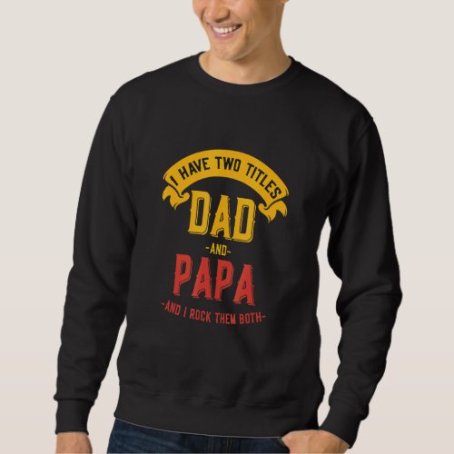 I Have Two Titles Dad And Papa   Fathers Day Dad J Sweatshirt