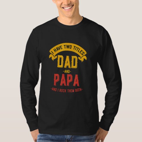 I Have Two Titles Dad And Papa   Fathers Day Dad J T_Shirt