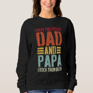 I Have Two Titles Dad and Papa  Fathers Day Men Sweatshirt