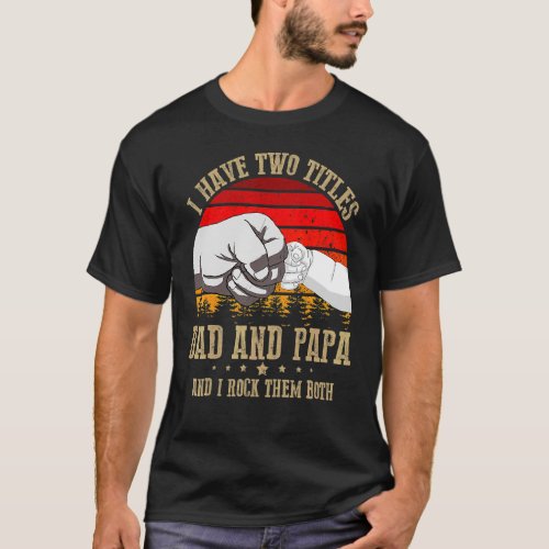 I Have Two Titles Dad And Papa Fathers Day T_Shirt