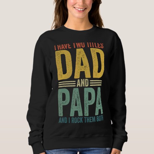 I Have Two Titles Dad And Papa Fathers Day Vintage Sweatshirt