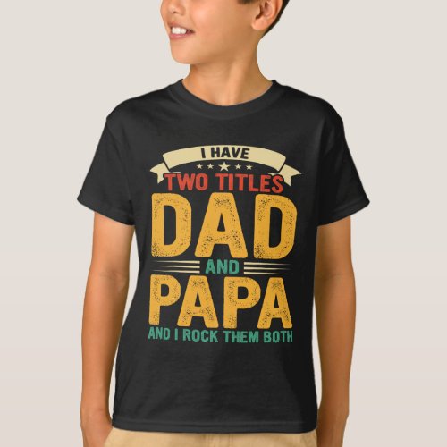 I Have Two Titles Dad And Papa Funny Father39s Day T_Shirt