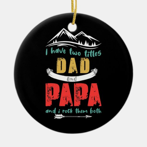 I Have Two Titles Dad and Papa Funny Fathers Day Ceramic Ornament