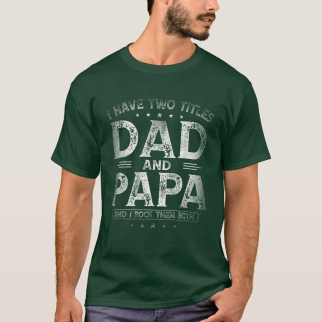 I Have Two Titles Dad And Papa Funny Father's Day T-Shirt (Front)