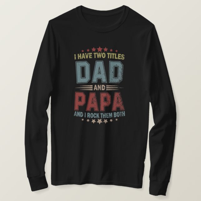 I Have Two Titles Dad And Papa Funny Fathers Day T-Shirt (Design Front)