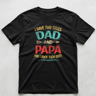 I Have Two Titles Dad And Papa Funny Father's Day T-Shirt