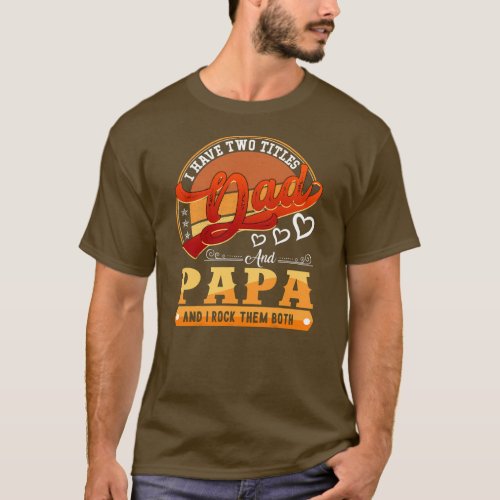 I Have Two Titles Dad And Papa Funny For Dads T_Shirt