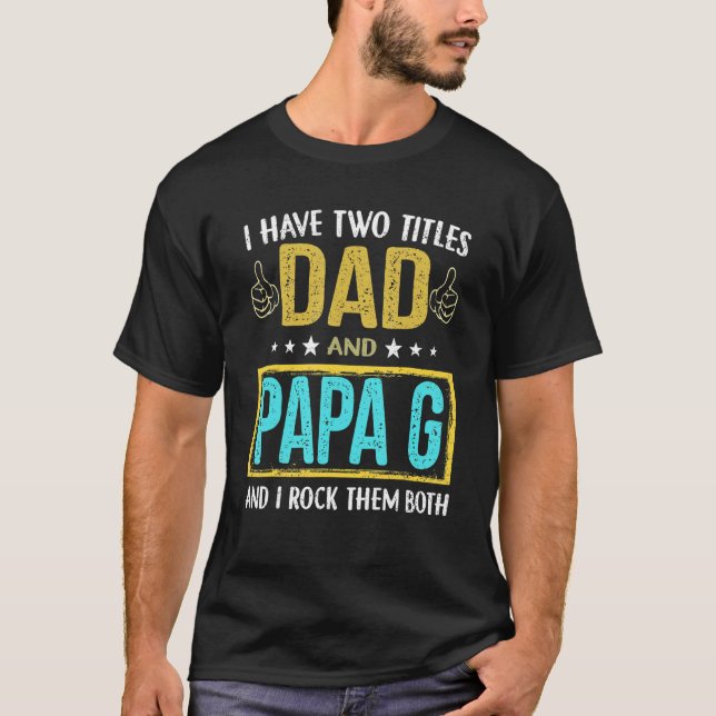 I Have Two Titles Dad And Papa G   For Father T-Shirt (Front)